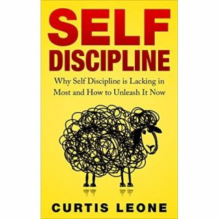 Self Discipline Mindset : Why Self Discipline Is Lacking in Most and How to Unleash It Now