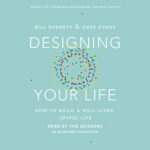 Designing Your Life: How To Build A Well-Lived, Joyful Life